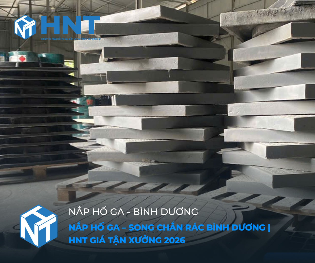 Nắp Hố Ga – Song Chắn Rác Tại Bình Dương | HNT Giá Tận Xưởng, Giao Nhanh
